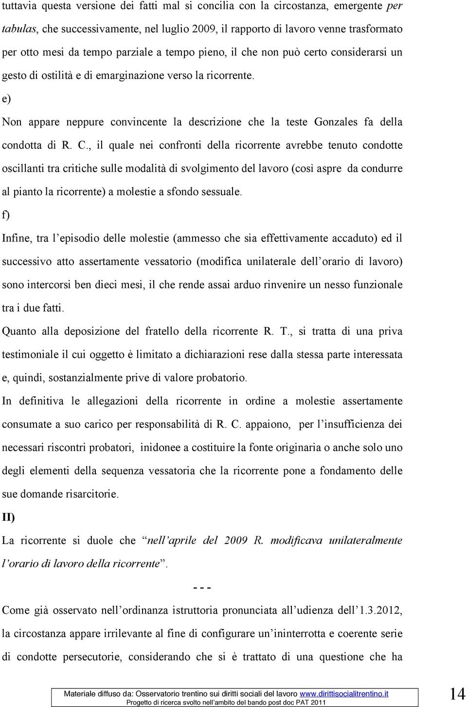 e) Non appare neppure convincente la descrizione che la teste Gonzales fa della condotta di R. C.