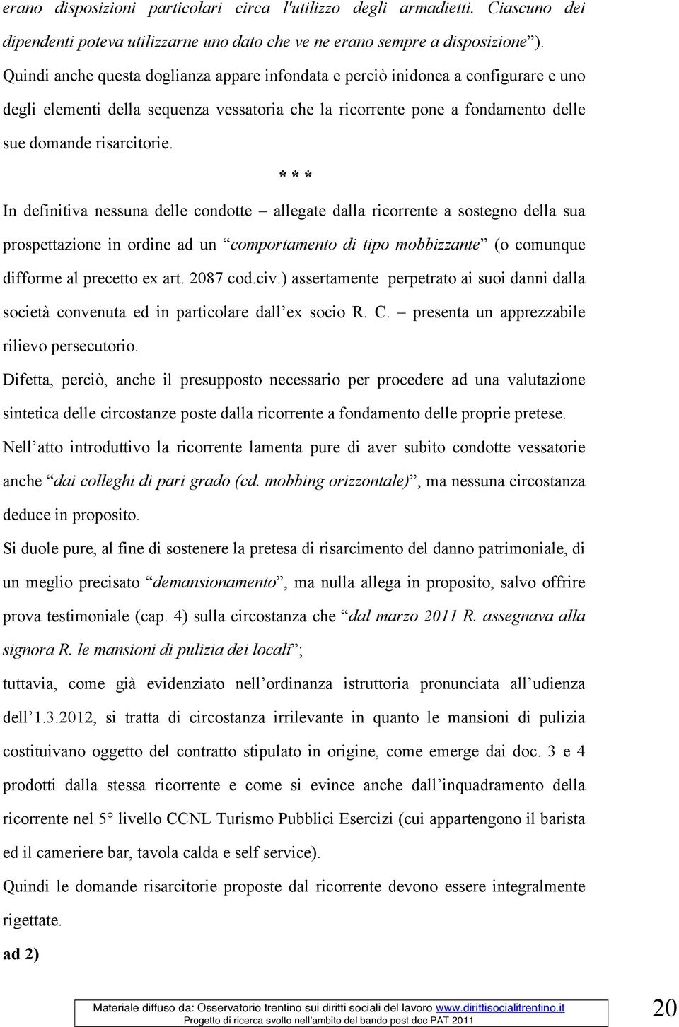 * * * In definitiva nessuna delle condotte allegate dalla ricorrente a sostegno della sua prospettazione in ordine ad un comportamento di tipo mobbizzante (o comunque difforme al precetto ex art.