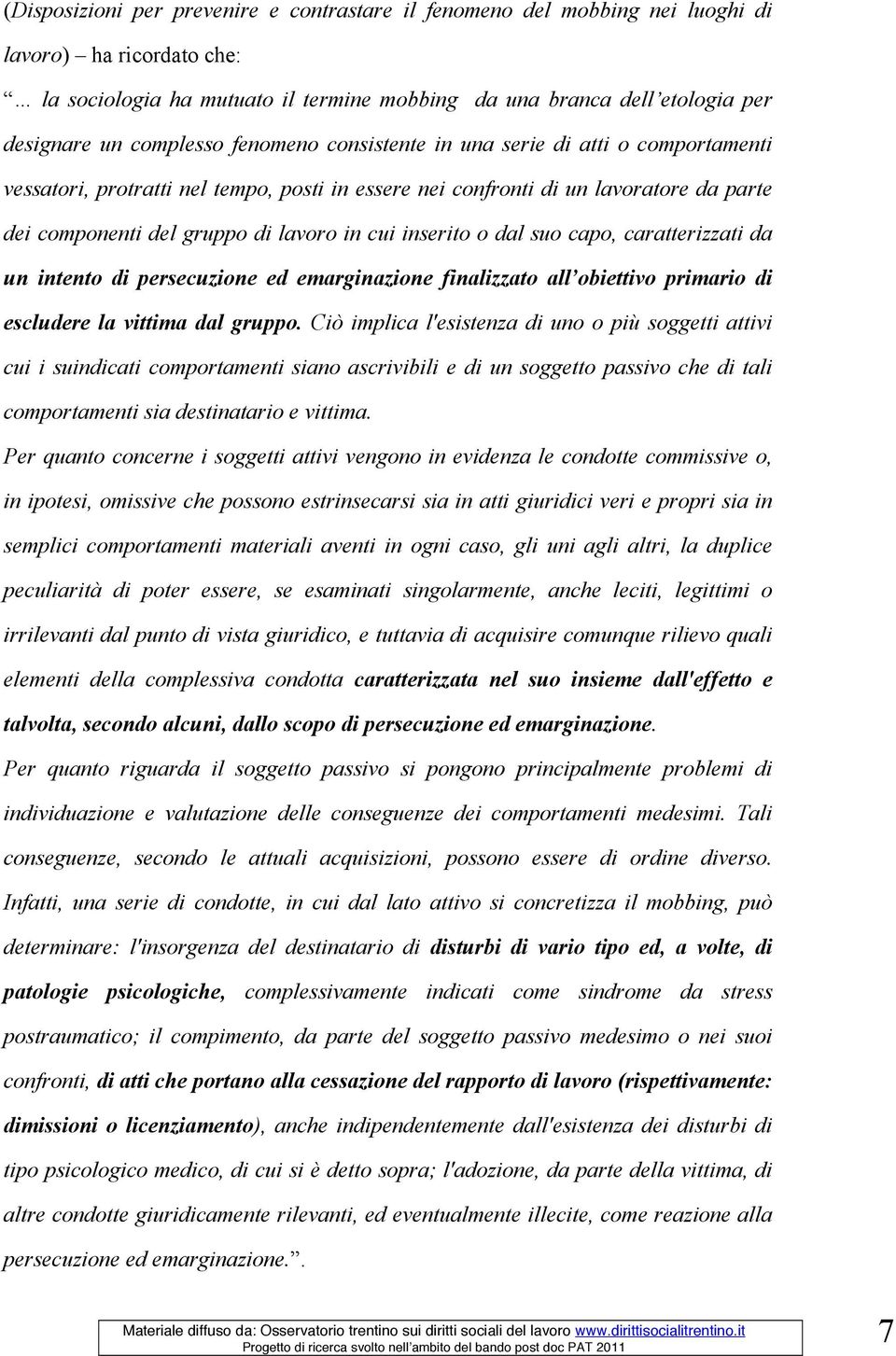 inserito o dal suo capo, caratterizzati da un intento di persecuzione ed emarginazione finalizzato all obiettivo primario di escludere la vittima dal gruppo.