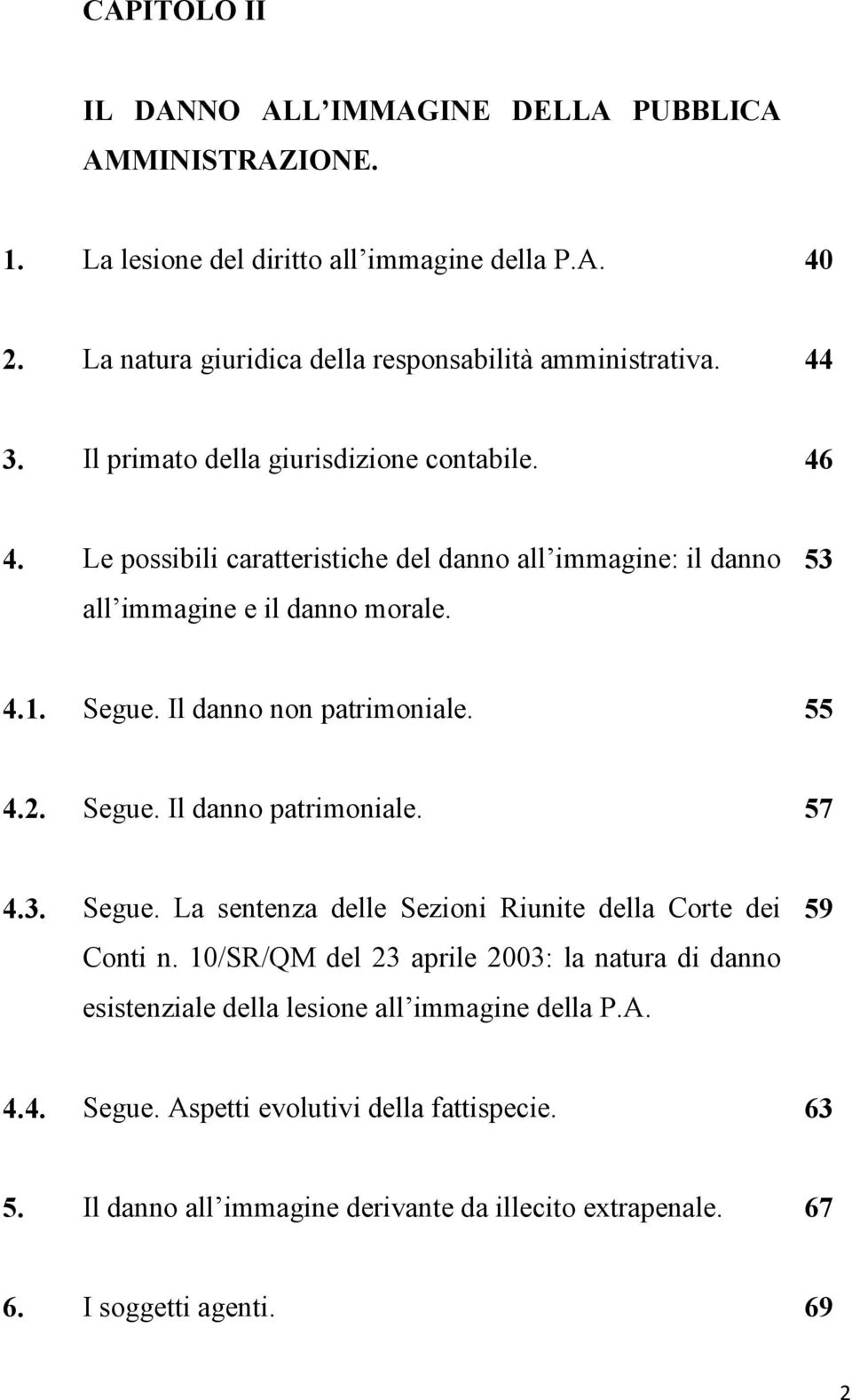 Il danno non patrimoniale. 55 4.2. Segue. Il danno patrimoniale. 57 4.3. Segue. La sentenza delle Sezioni Riunite della Corte dei Conti n.