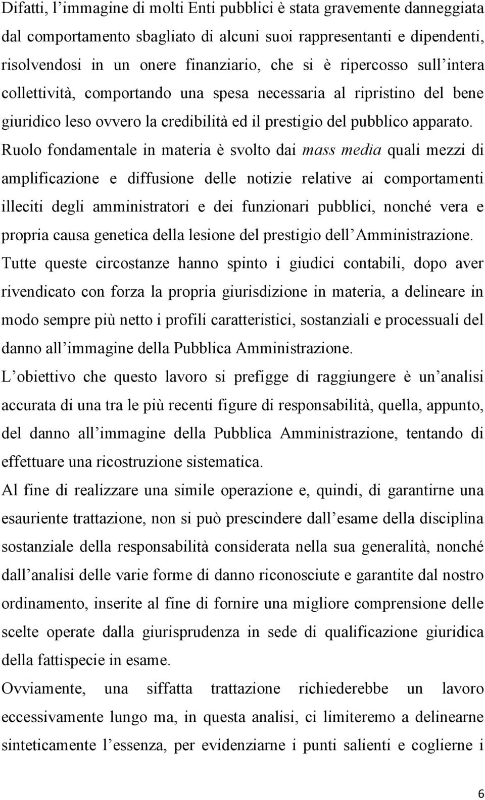 Ruolo fondamentale in materia è svolto dai mass media quali mezzi di amplificazione e diffusione delle notizie relative ai comportamenti illeciti degli amministratori e dei funzionari pubblici,