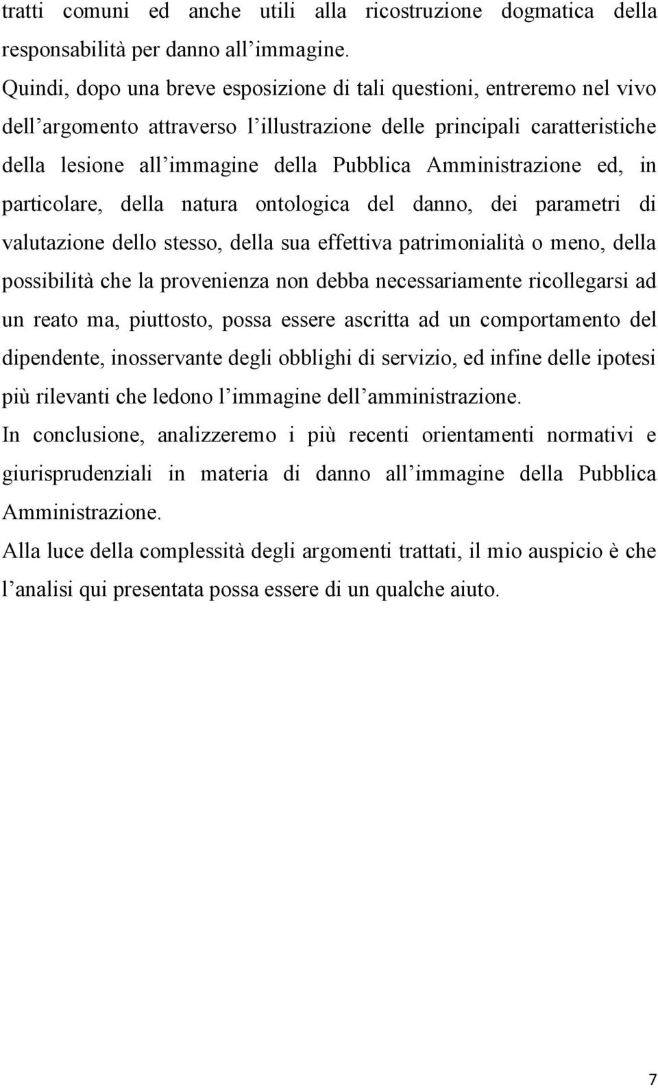 Amministrazione ed, in particolare, della natura ontologica del danno, dei parametri di valutazione dello stesso, della sua effettiva patrimonialità o meno, della possibilità che la provenienza non