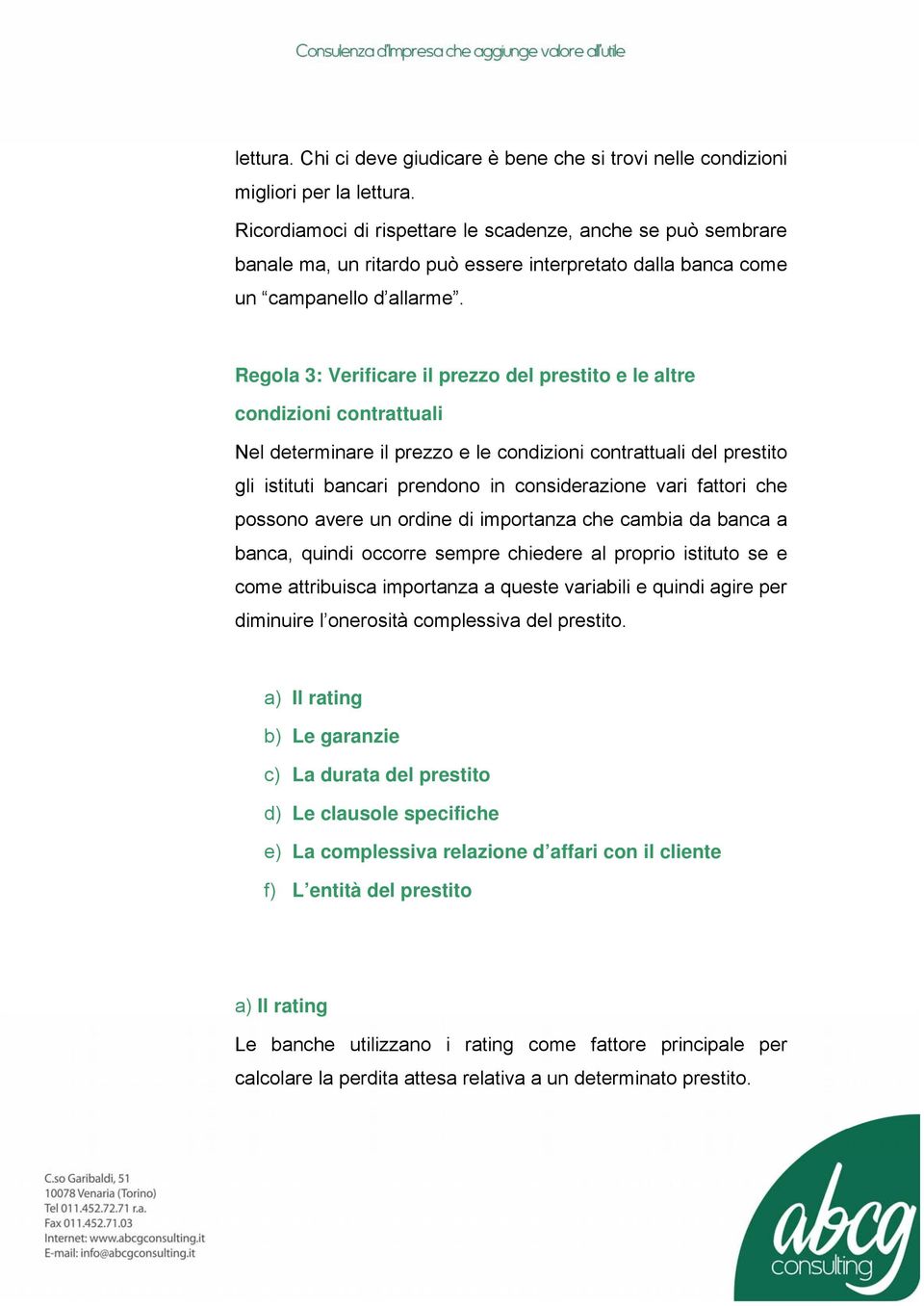 Regola 3: Verificare il prezzo del prestito e le altre condizioni contrattuali Nel determinare il prezzo e le condizioni contrattuali del prestito gli istituti bancari prendono in considerazione vari