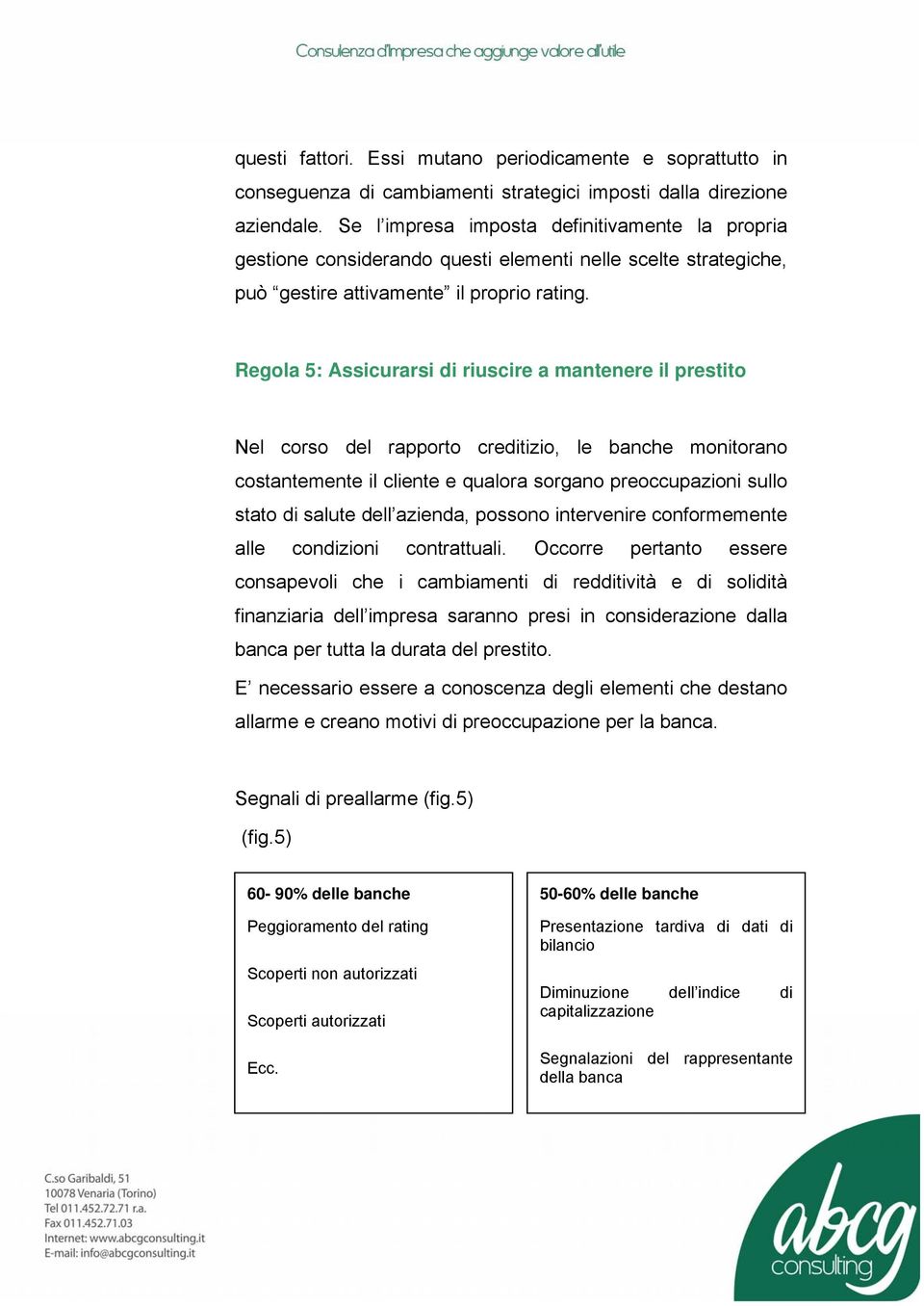 Regola 5: Assicurarsi di riuscire a mantenere il prestito Nel corso del rapporto creditizio, le banche monitorano costantemente il cliente e qualora sorgano preoccupazioni sullo stato di salute dell