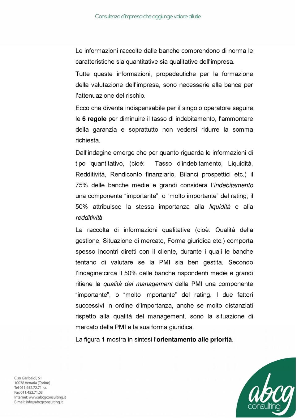 Ecco che diventa indispensabile per il singolo operatore seguire le 6 regole per diminuire il tasso di indebitamento, l ammontare della garanzia e soprattutto non vedersi ridurre la somma richiesta.