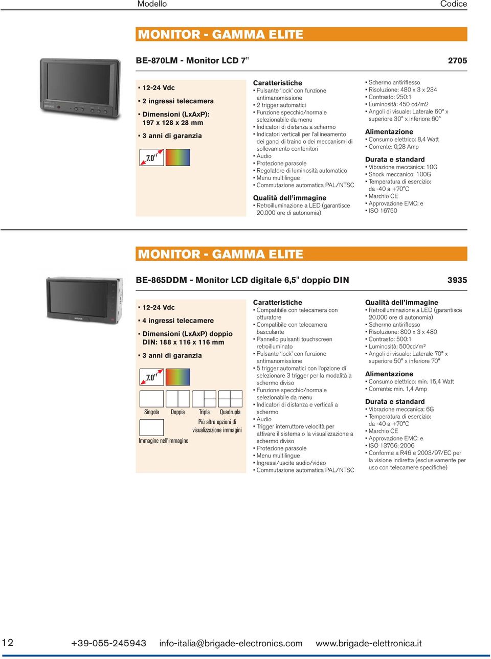 di traino o dei meccanismi di sollevamento contenitori Audio Protezione parasole Regolatore di luminosità automatico Menu multilingue Commutazione automatica PAL/NTSC Qualità dell immagine