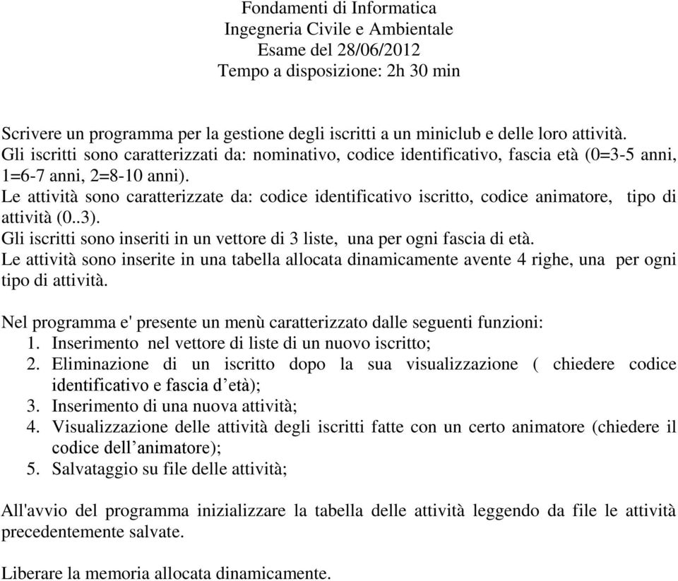 Le attività sono caratterizzate da: codice identificativo iscritto, codice animatore, tipo di attività (0..3). Gli iscritti sono inseriti in un vettore di 3 liste, una per ogni fascia di età.