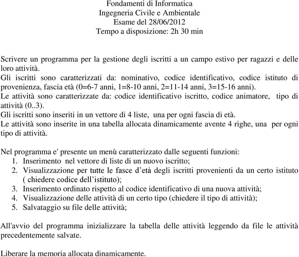 Le attività sono caratterizzate da: codice identificativo iscritto, codice animatore, tipo di attività (0..3). Gli iscritti sono inseriti in un vettore di 4 liste, una per ogni fascia di età.