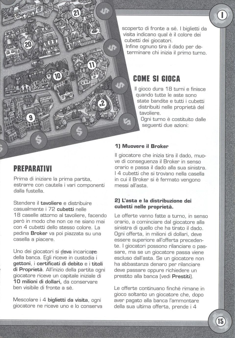 Ogni turno è costituito dalle seguenti due azioni: 1) Muovere il Broker PREPARATIVI Prima di iniziare la prima partita, estrarre con cautela i vari componenti dalla fustella.