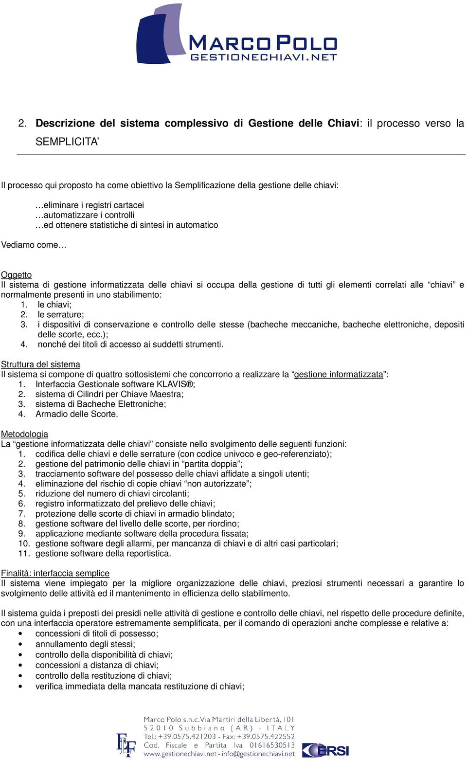 gli elementi correlati alle chiavi e normalmente presenti in uno stabilimento: 1. le chiavi; 2. le serrature; 3.