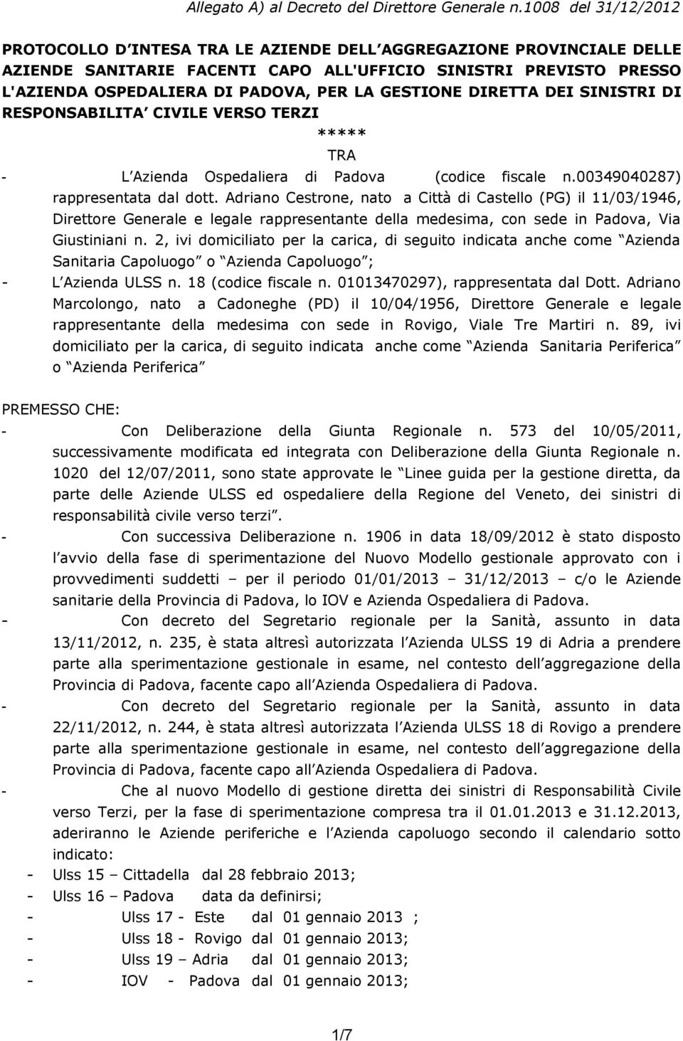 GESTIONE DIRETTA DEI SINISTRI DI RESPONSABILITA CIVILE VERSO TERZI ***** TRA - L Azienda Ospedaliera di Padova (codice fiscale n.00349040287) rappresentata dal dott.