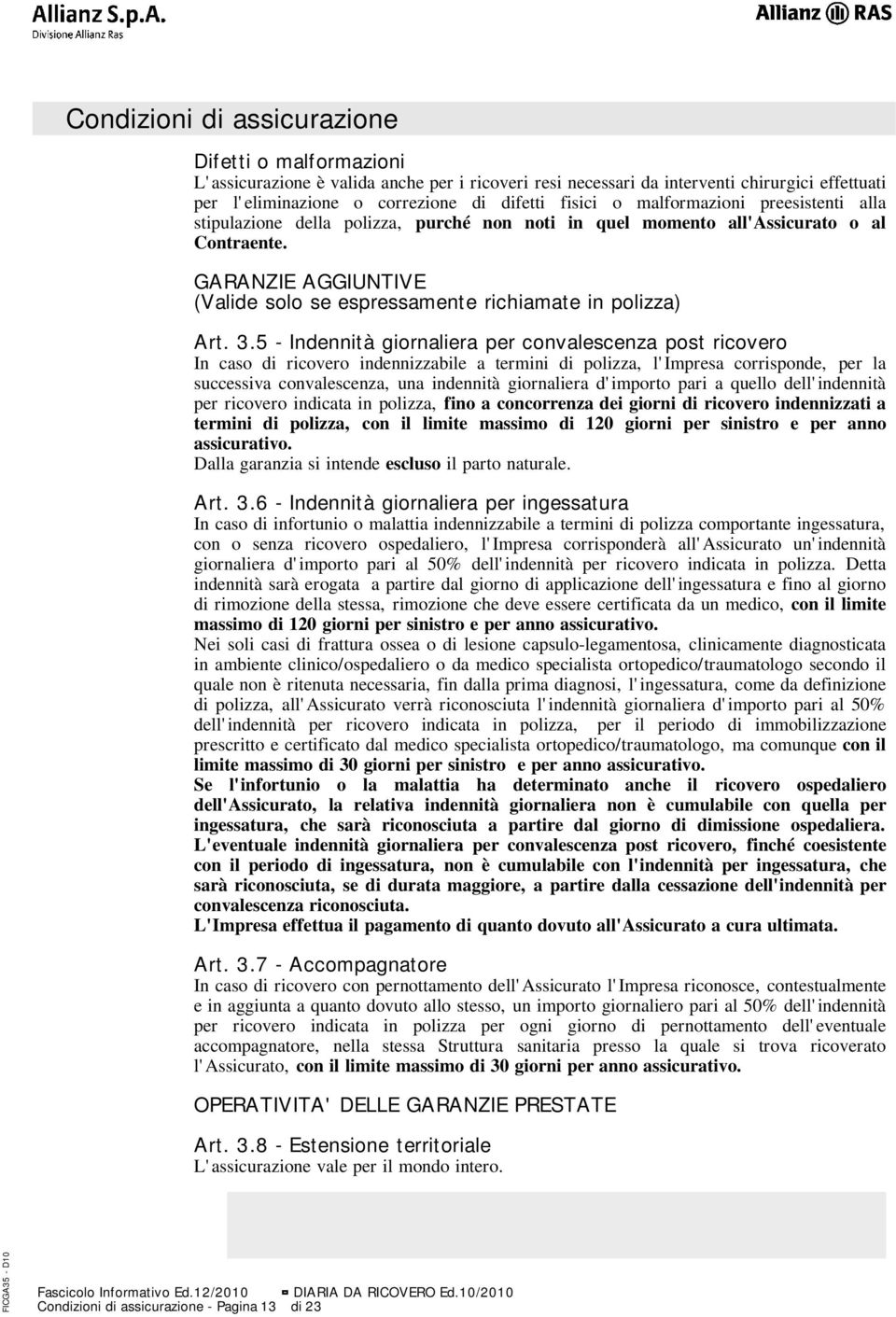 5 - Indennità giornaliera per convalescenza post ricovero In caso di ricovero indennizzabile a termini di polizza, l'impresa corrisponde, per la successiva convalescenza, una indennità giornaliera