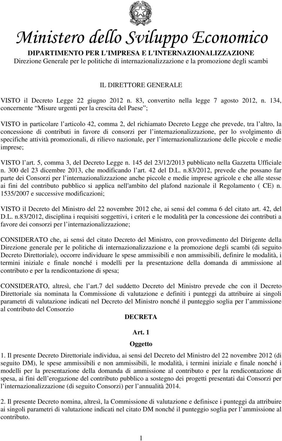 di consorzi per l internazionalizzazione, per lo svolgimento di specifiche attività promozionali, di rilievo nazionale, per l internazionalizzazione delle piccole e medie imprese; VISTO l art.