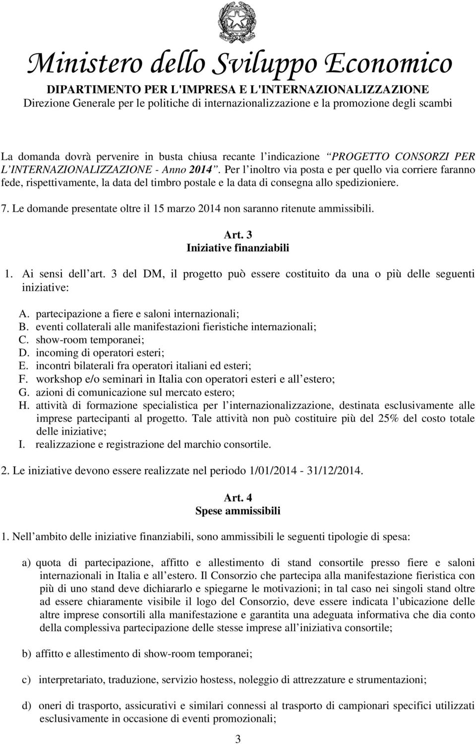 Le domande presentate oltre il 15 marzo 2014 non saranno ritenute ammissibili. Art. 3 Iniziative finanziabili 1. Ai sensi dell art.