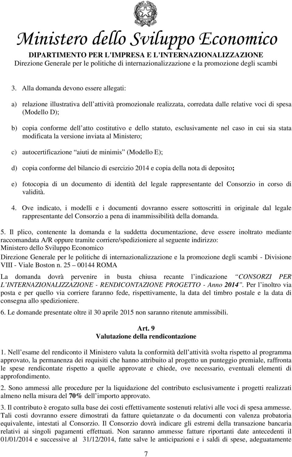 2014 e copia della nota di deposito; e) fotocopia di un documento di identità del legale rappresentante del Consorzio in corso di validità. 4.