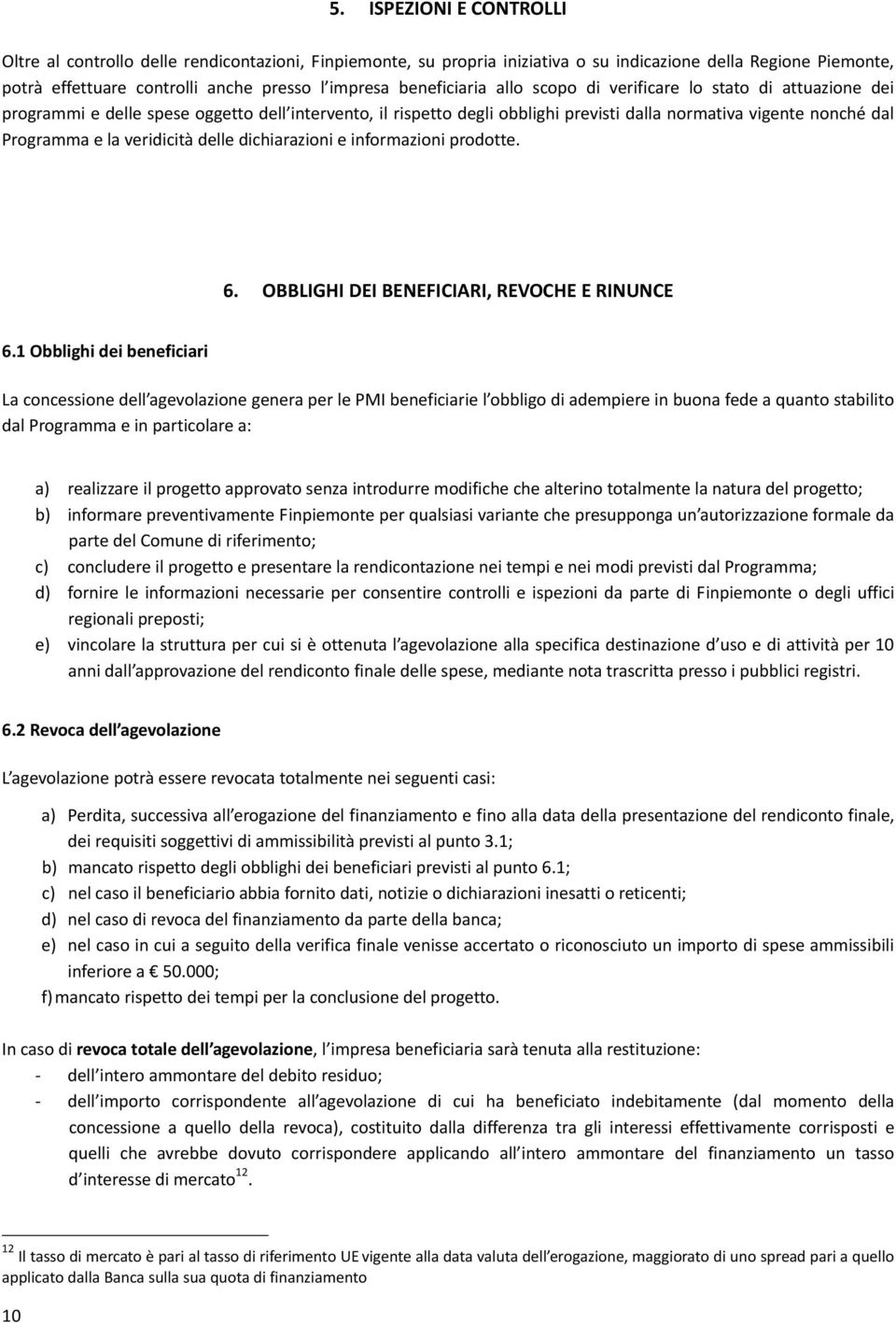 veridicità delle dichiarazioni e informazioni prodotte. 6. OBBLIGHI DEI BENEFICIARI, REVOCHE E RINUNCE 6.