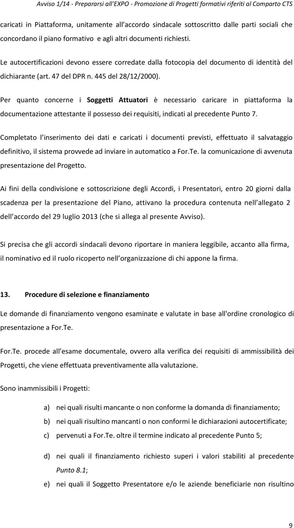 Per quanto concerne i Soggetti Attuatori è necessario caricare in piattaforma la documentazione attestante il possesso dei requisiti, indicati al precedente Punto 7.