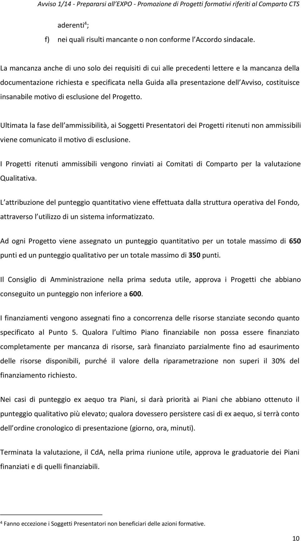 insanabile motivo di esclusione del Progetto. Ultimata la fase dell ammissibilità, ai Soggetti Presentatori dei Progetti ritenuti non ammissibili viene comunicato il motivo di esclusione.