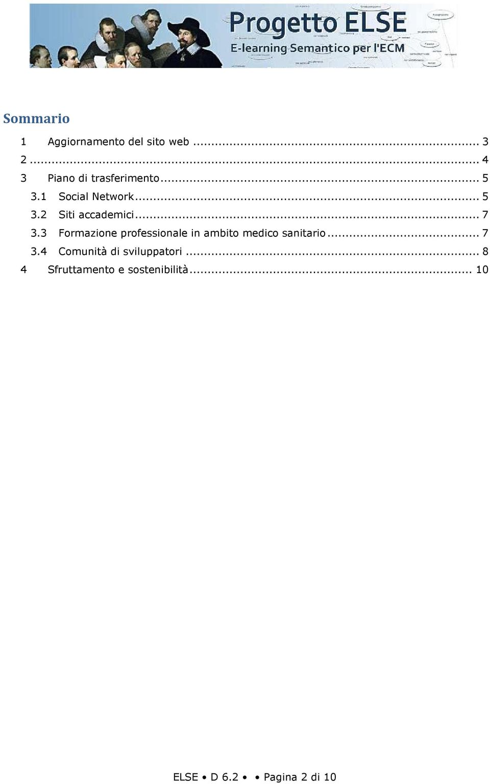 .. 7 3.3 Formazione professionale in ambito medico sanitario... 7 3.4 Comunità di sviluppatori.