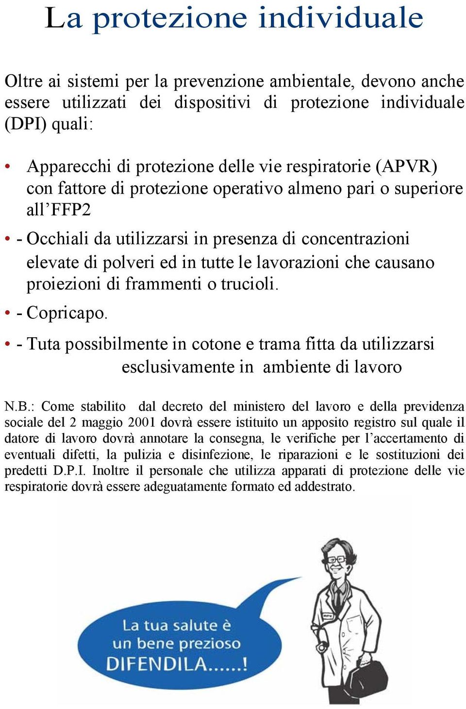 causano proiezioni di frammenti o trucioli. - Copricapo. - Tuta possibilmente in cotone e trama fitta da utilizzarsi esclusivamente in ambiente di lavoro N.B.