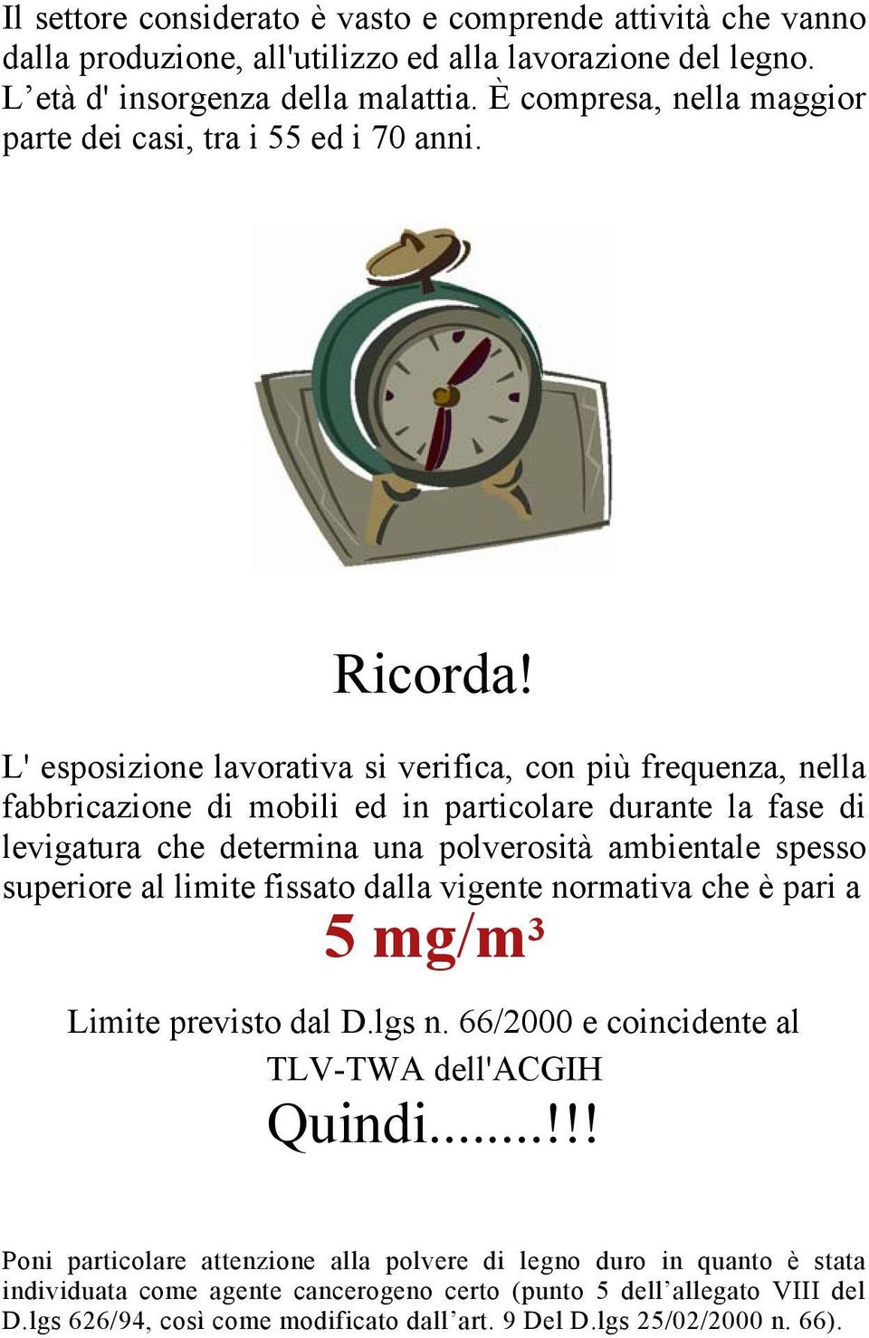 L' esposizione lavorativa si verifica, con più frequenza, nella fabbricazione di mobili ed in particolare durante la fase di levigatura che determina una polverosità ambientale spesso superiore al