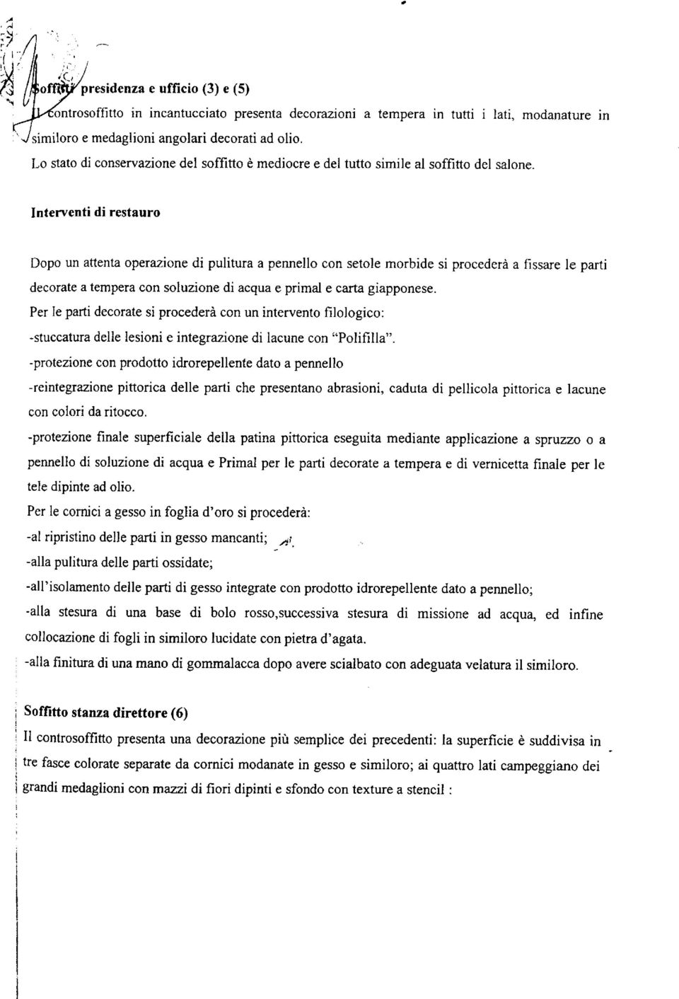 Dopo un attenta operazione di pulitura a pennello con setole morbide si procederà a fissare le parti decorate a tempera con soluzione di acqua e primal e carta giapponese.