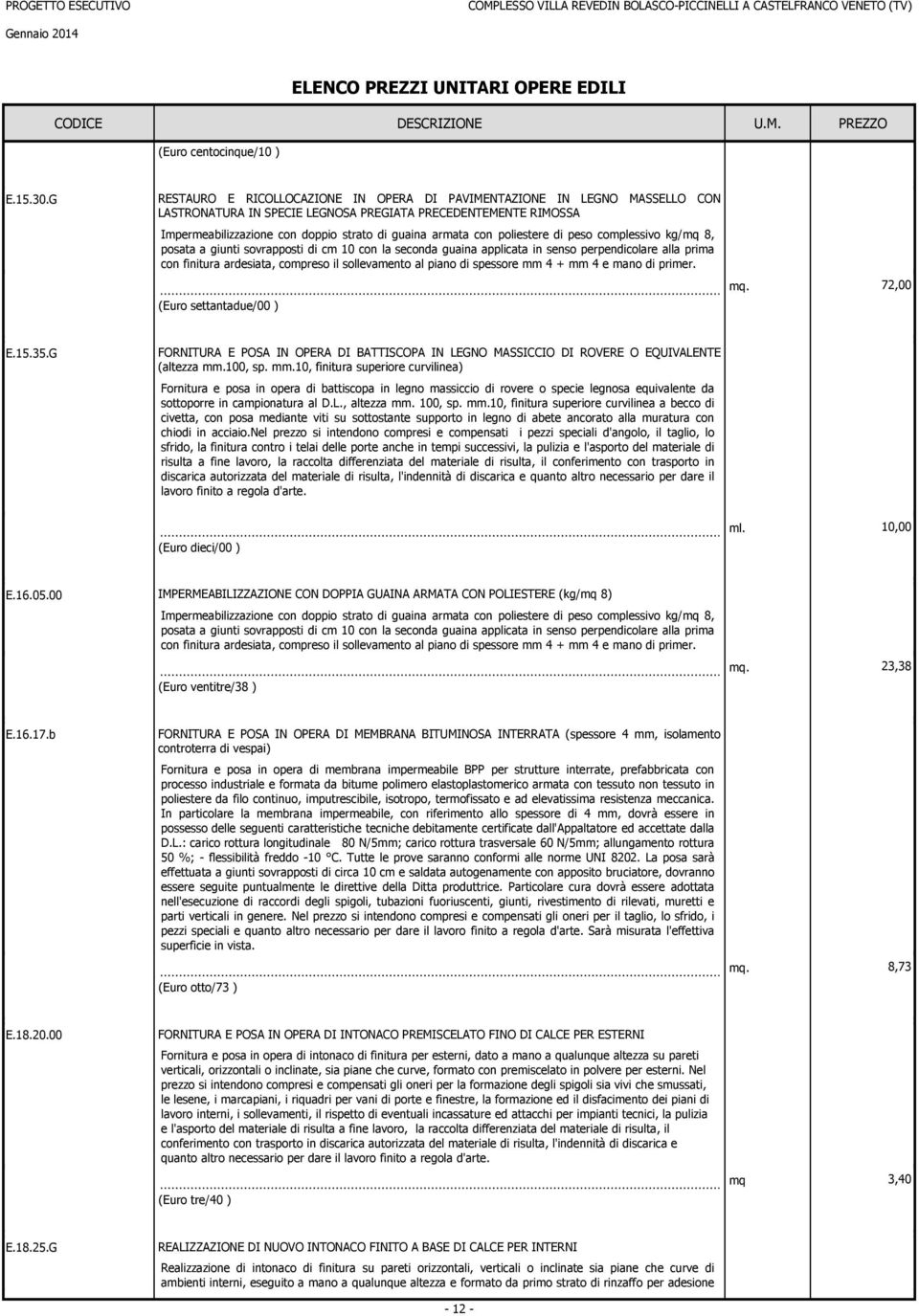 poliestere di peso coplessivo kg/q 8, posata a giuti sovrapposti di c 10 co la secoda guaia applicata i seso perpedicolare alla pria co fiitura ardesiata, copreso il sollevaeto al piao di spessore 4