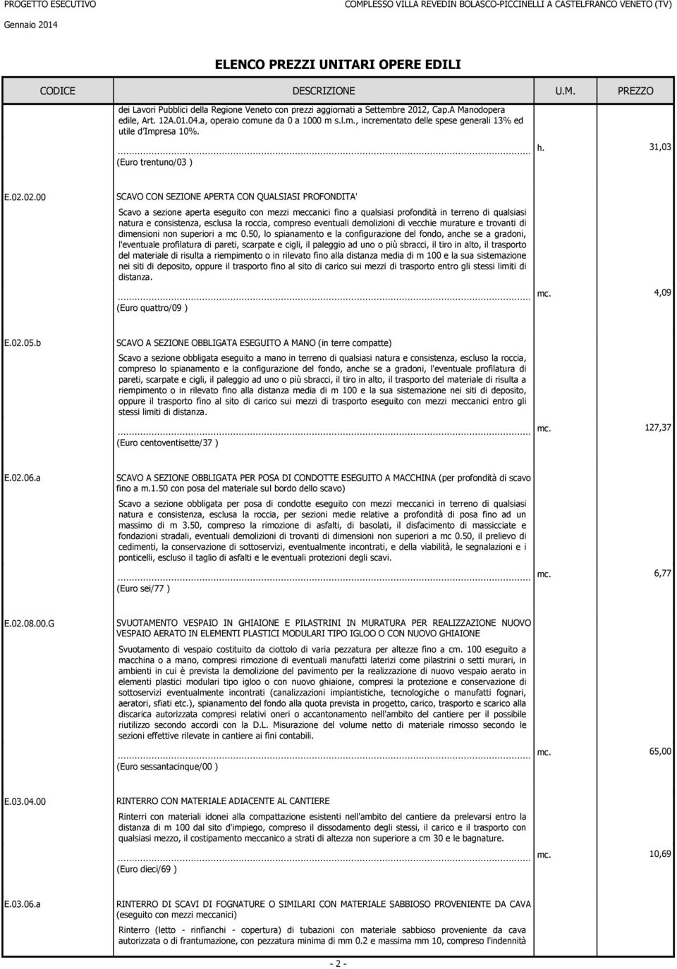 02.00 SCAVO CON SEZIONE APERTA CON QUALSIASI PROFONDITA' Scavo a sezioe aperta eseguito co ezzi eccaici fio a qualsiasi profodità i terreo di qualsiasi atura e cosisteza, esclusa la roccia, copreso