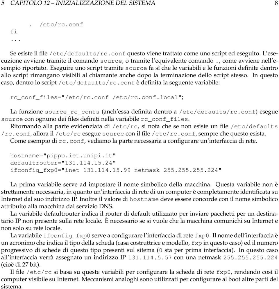 Eseguire uno script tramite source fa sì che le variabili e le funzioni definite dentro allo script rimangano visibili al chiamante anche dopo la terminazione dello script stesso.