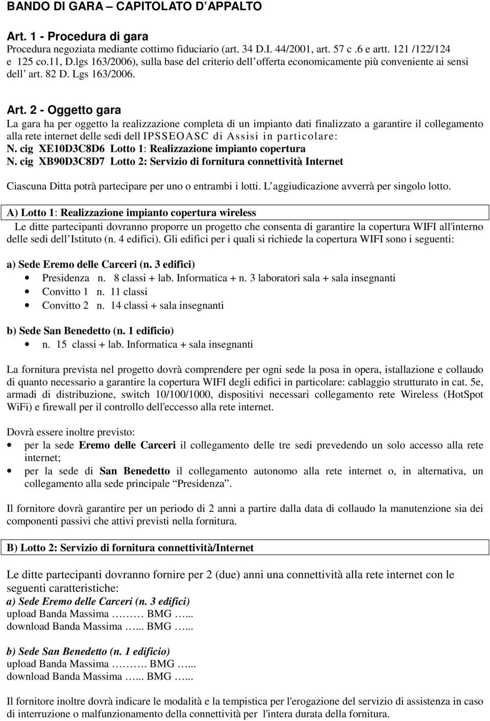 2 - Oggetto gara La gara ha per oggetto la realizzazione completa di un impianto dati finalizzato a garantire il collegamento alla rete internet delle sedi dell IPSSEOASC di Assisi in particolare: N.