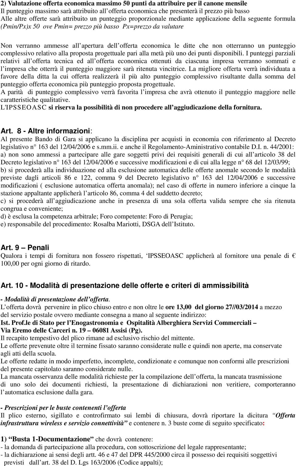 economica le ditte che non otterranno un punteggio complessivo relativo alla proposta progettuale pari alla metà più uno dei punti disponibili.