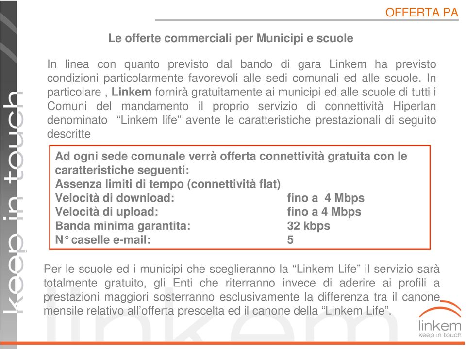 prestazionali di seguito descritte Ad ogni sede comunale verrà offerta connettività gratuita con le caratteristiche seguenti: Assenza limiti di tempo (connettività flat) Velocità di download: fino a