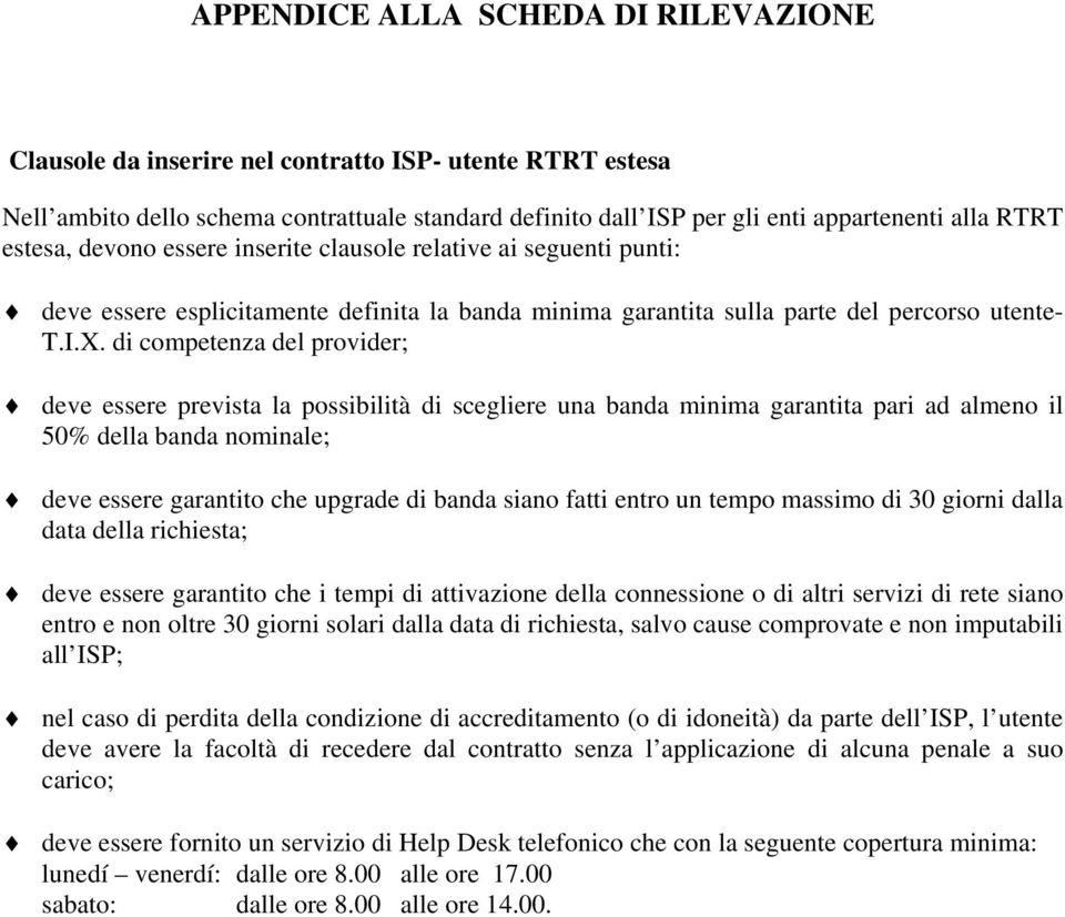 di competenza del provider; deve essere prevista la possibilità di scegliere una banda minima garantita pari ad almeno il 50% della banda nominale; deve essere garantito che upgrade di banda siano