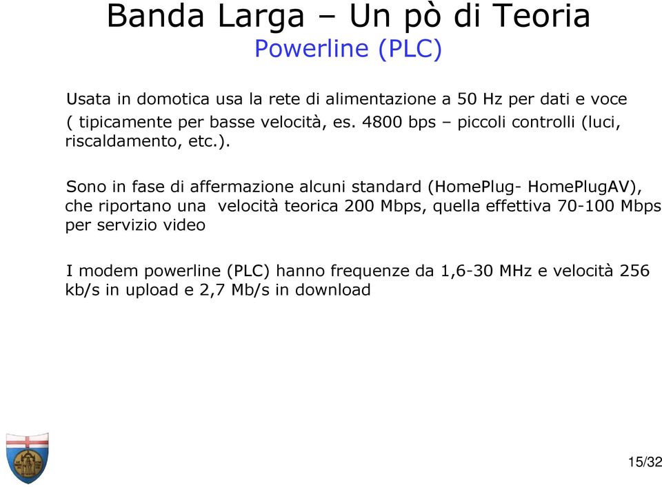 Sono in fase di affermazione alcuni standard (HomePlug- HomePlugAV), che riportano una velocità teorica 200 Mbps, quella