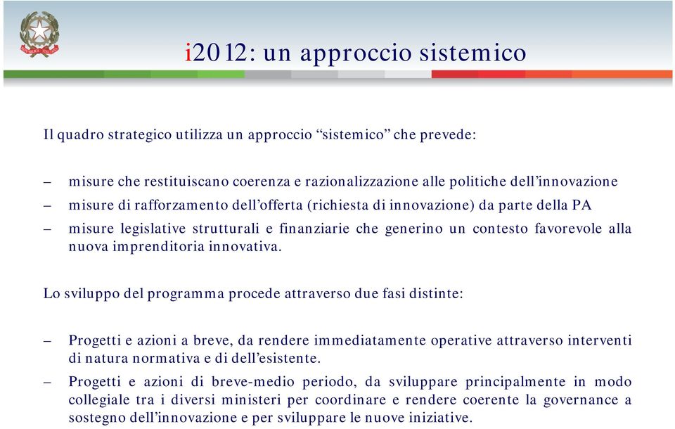 Lo sviluppo del programma procede attraverso due fasi distinte: Progetti e azioni a breve, da rendere immediatamente operative attraverso interventi di natura normativa e di dell esistente.