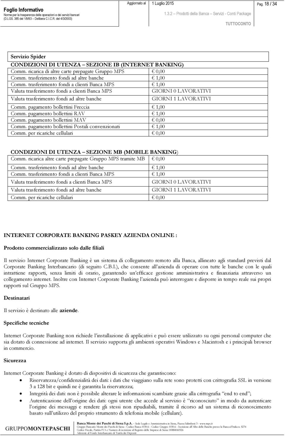 pagamento bollettini RAV 1,00 Comm. pagamento bollettini MAV 0,00 Comm. pagamento bollettini Postali convenzionati 1,00 Comm.