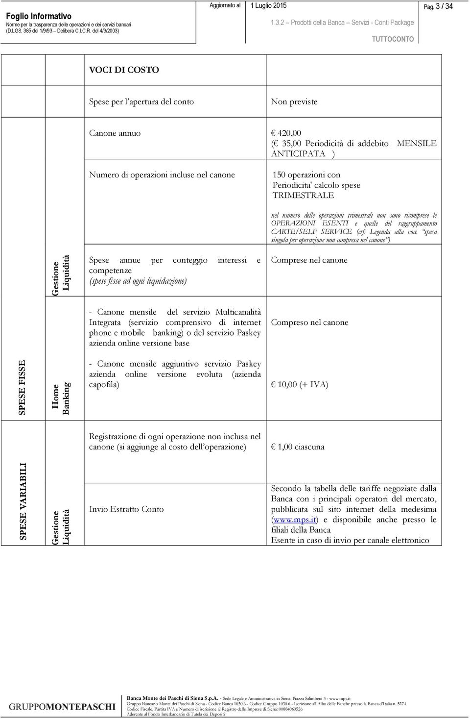 Periodicita' calcolo spese TRIMESTRALE nel numero delle operazioni trimestrali non sono ricomprese le OPERAZIONI ESENTI e quelle del raggruppamento CARTE/SELF SERVICE (crf.