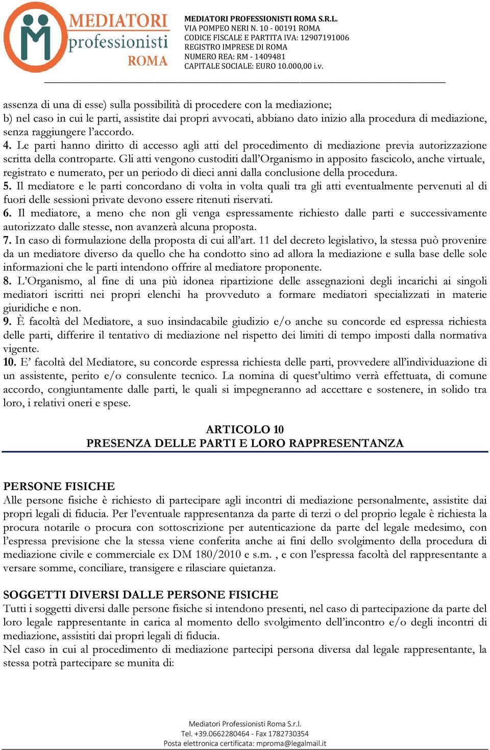 Gli atti vengono custoditi dall Organismo in apposito fascicolo, anche virtuale, registrato e numerato, per un periodo di dieci anni dalla conclusione della procedura. 5.