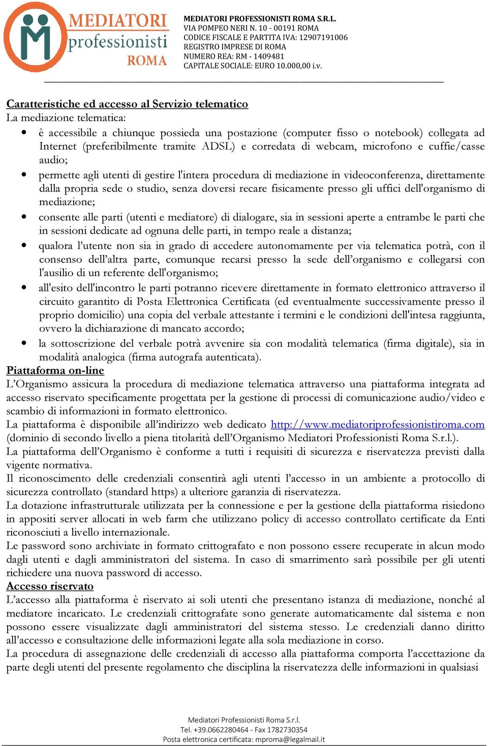 doversi recare fisicamente presso gli uffici dell'organismo di mediazione; consente alle parti (utenti e mediatore) di dialogare, sia in sessioni aperte a entrambe le parti che in sessioni dedicate