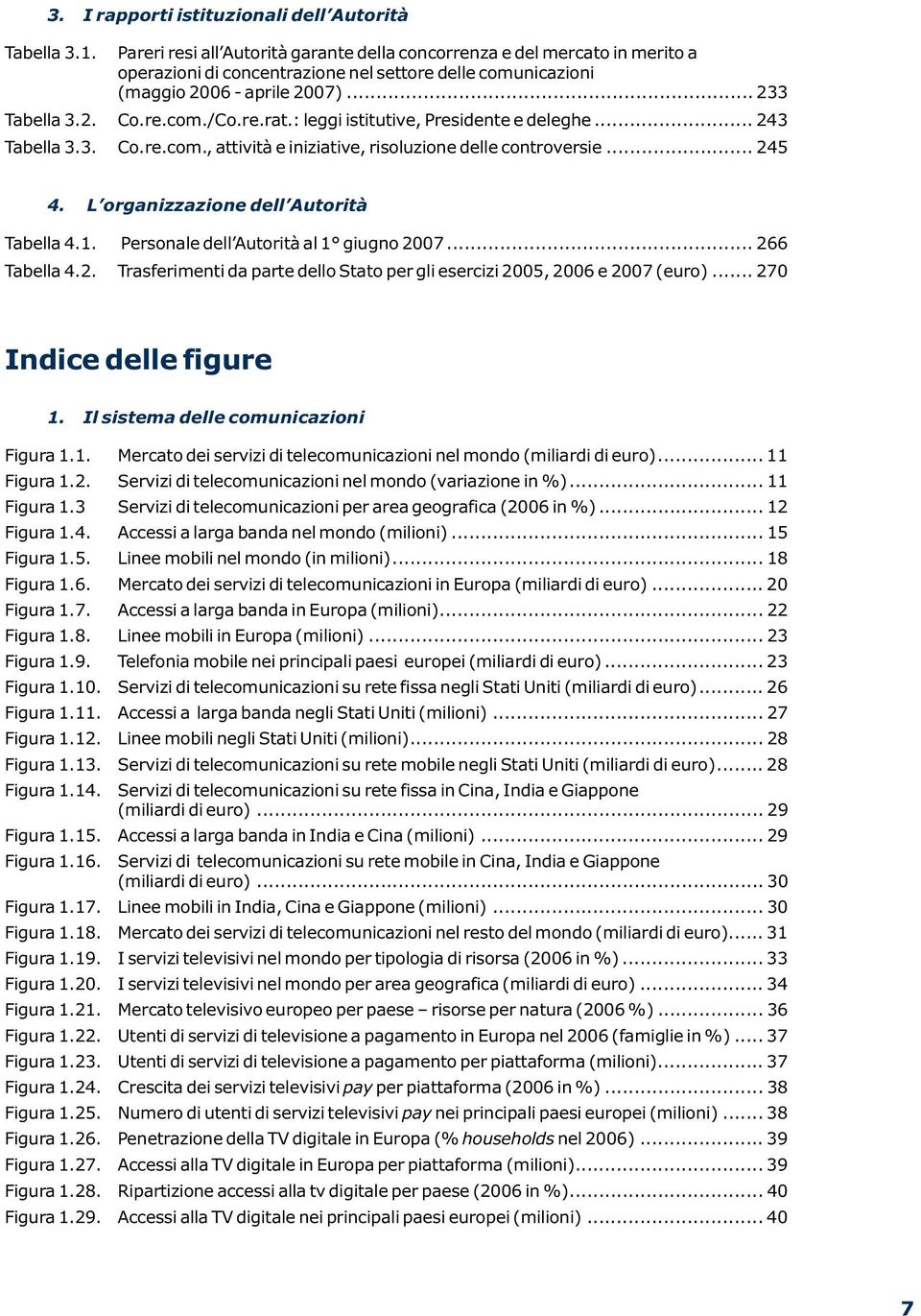 re.rat.: leggi istitutive, Presidente e deleghe... 243 Tabella 3.3. Co.re.com., attività e iniziative, risoluzione delle controversie... 245 4. L organizzazione dell Autorità Tabella 4.1.