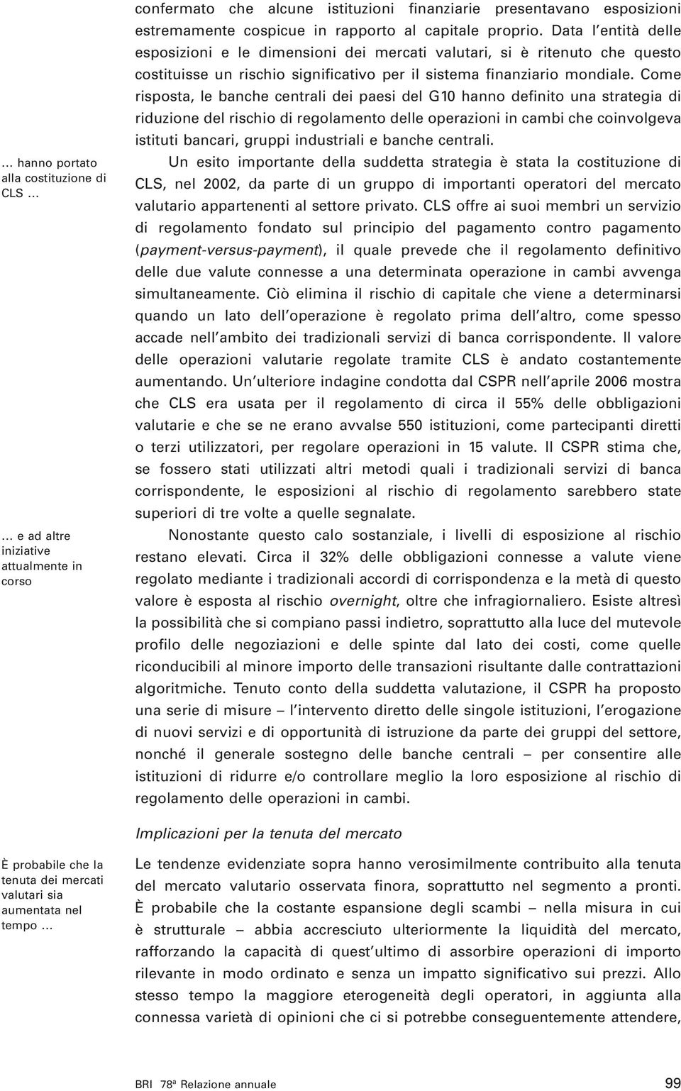 Come risposta, le banche centrali dei paesi del G1 hanno definito una strategia di riduzione del rischio di regolamento delle operazioni in cambi che coinvolgeva istituti bancari, gruppi industriali