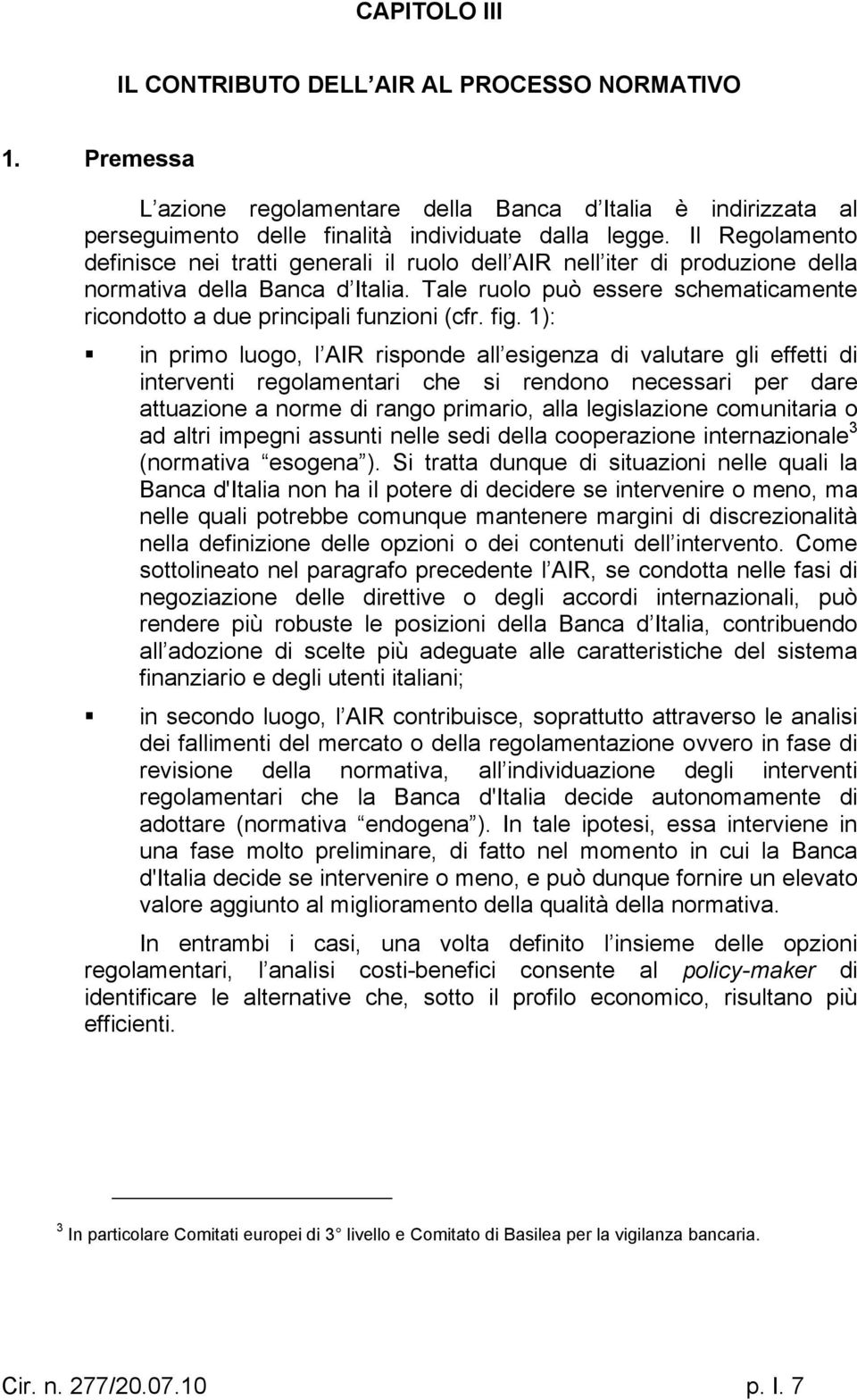 Tale ruolo può essere schematicamente ricondotto a due principali funzioni (cfr. fig.