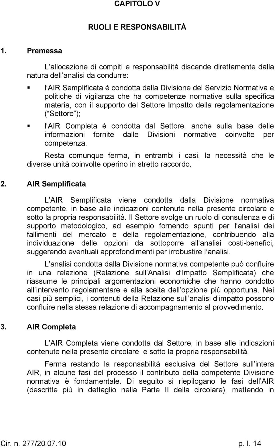 vigilanza che ha competenze normative sulla specifica materia, con il supporto del Settore Impatto della regolamentazione ( Settore ); l AIR Completa è condotta dal Settore, anche sulla base delle