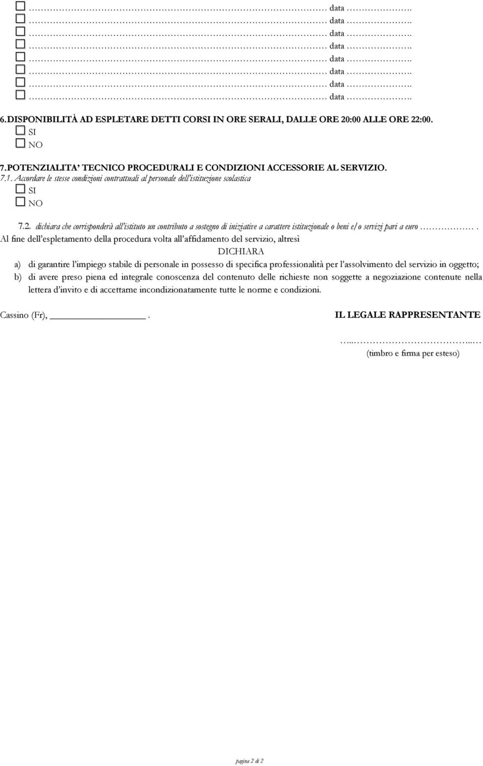 dichiara che corrisponderà all istituto un contributo a sostegno di iniziative a carattere istituzionale o beni e/o servizi pari a euro.