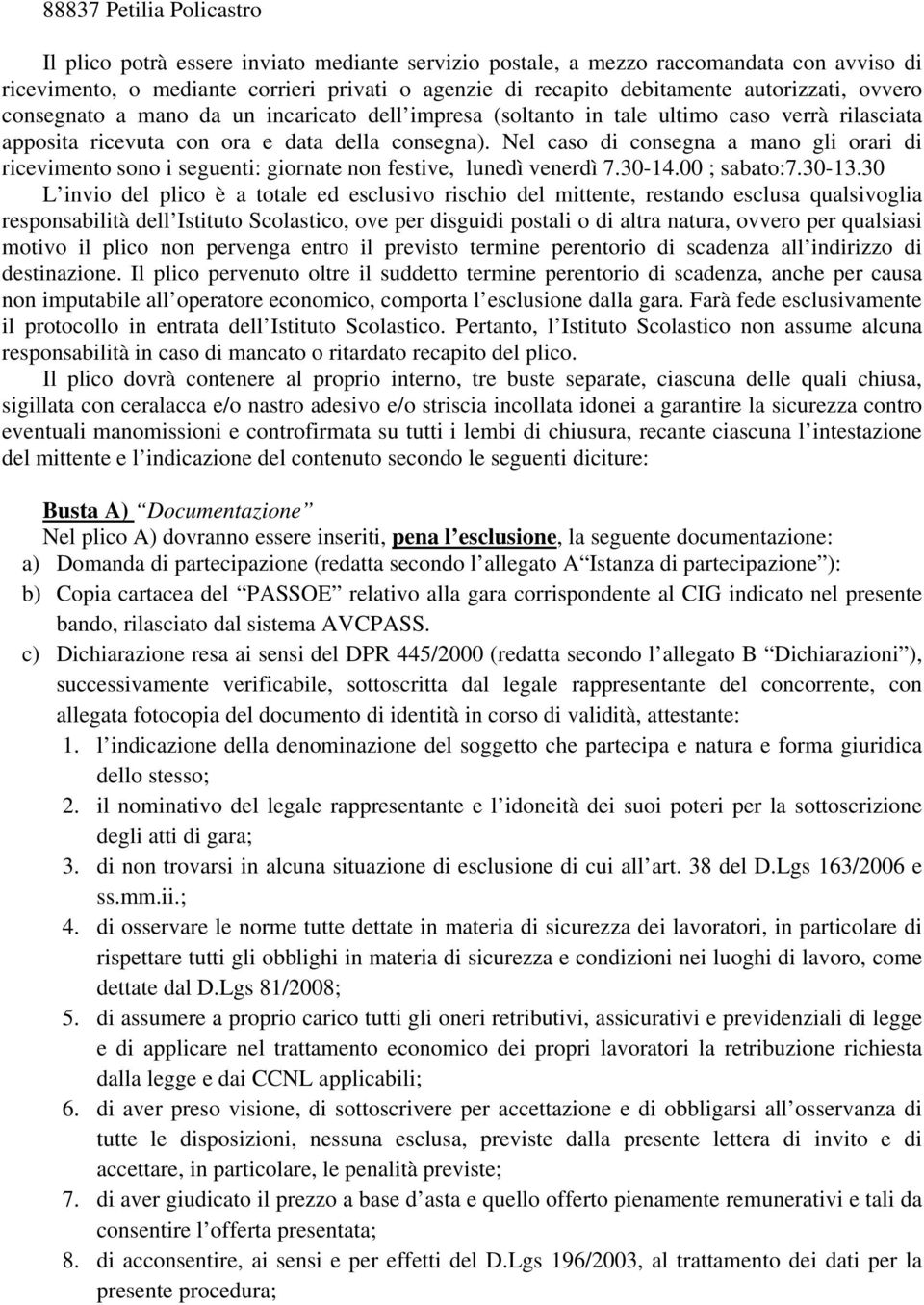 Nel caso di consegna a mano gli orari di ricevimento sono i seguenti: giornate non festive, lunedì venerdì 7.30-14.00 ; sabato:7.30-13.