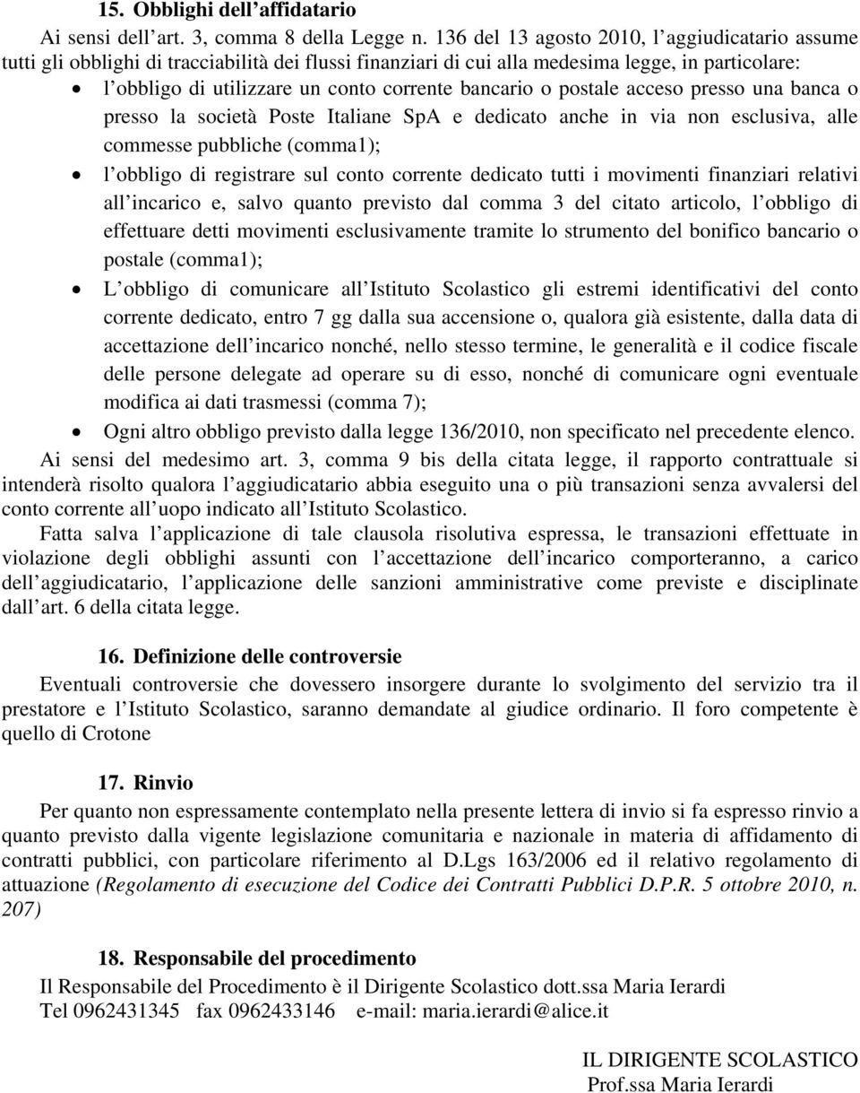 bancario o postale acceso presso una banca o presso la società Poste Italiane SpA e dedicato anche in via non esclusiva, alle commesse pubbliche (comma1); l obbligo di registrare sul conto corrente