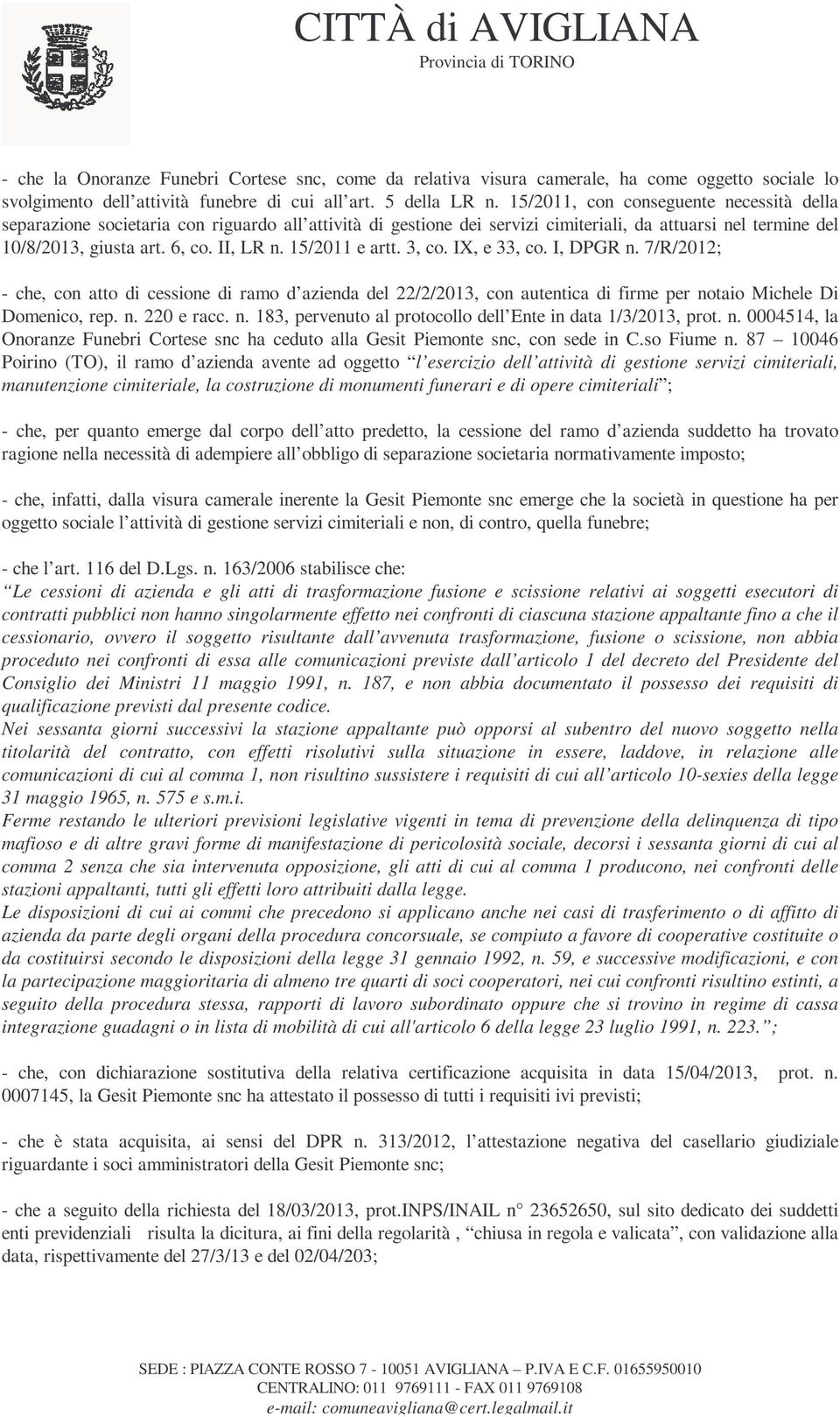 15/2011 e artt. 3, co. IX, e 33, co. I, DPGR n. 7/R/2012; - che, con atto di cessione di ramo d azienda del 22/2/2013, con autentica di firme per notaio Michele Di Domenico, rep. n. 220 e racc. n. 183, pervenuto al protocollo dell Ente in data 1/3/2013, prot.