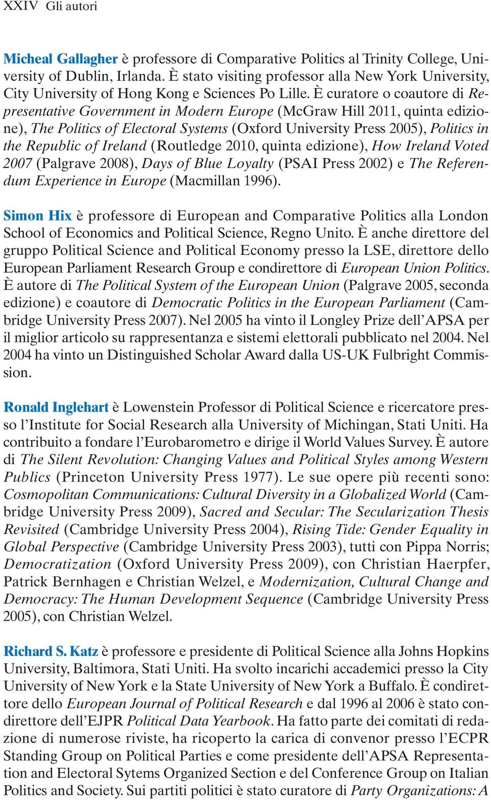 È curatore o coautore di Representative Government in Modern Europe (McGraw Hill 2011, quinta edizione), The Politics of Electoral Systems (Oxford University Press 2005), Politics in the Republic of