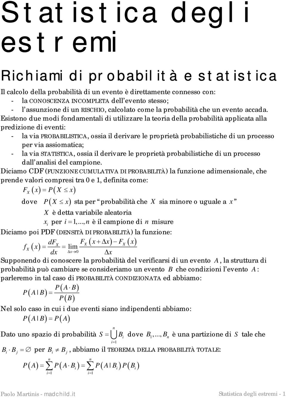 Esstoo due mod fodametal d utlzzare la teora della probabltà applcata alla predzoe d evet: - la va PROBABILISTICA, ossa l dervare le propretà probablstche d u processo per va assomatca; - la va