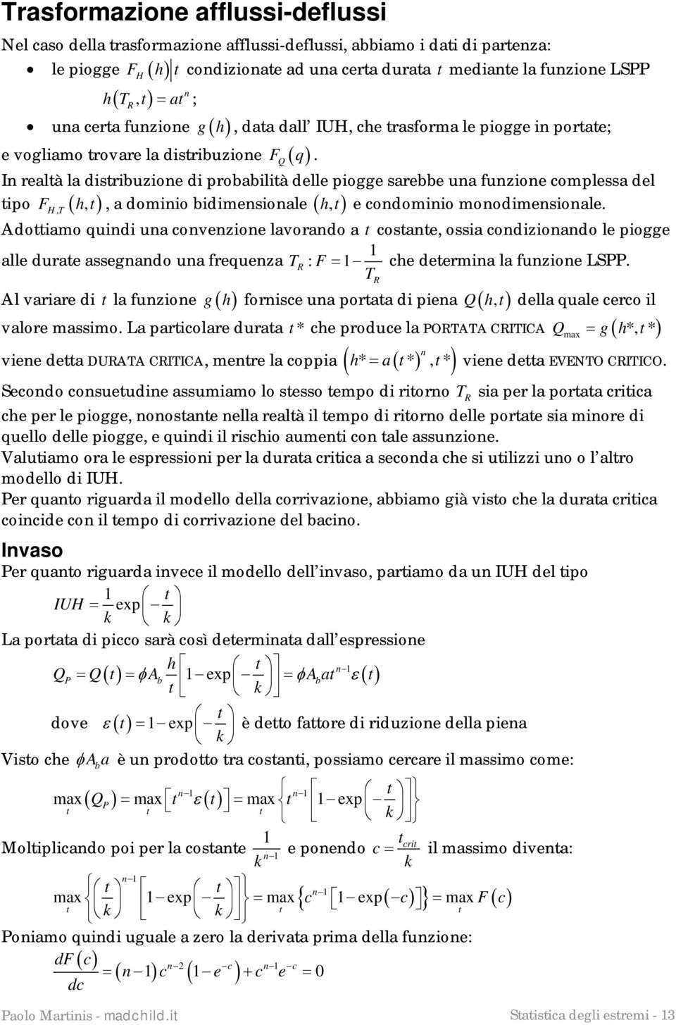 ua certa fuzoe g h, data dall IUH, che trasforma le pogge portate; I realtà la dstrbuzoe d probabltà delle pogge sarebbe ua fuzoe complessa del tpo, a domo bdmesoale ht, e codomo moodmesoale.